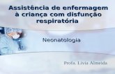 Assistência de enfermagem à criança com disfunção respiratória Neonatologia Profa. Lívia Almeida.