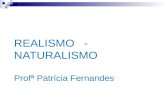 REALISMO - NATURALISMO Profª Patrícia Fernandes. O Realismo é uma reação contra o Romantismo: O Romantismo era a apoteose do sentimento; - o Realismo.