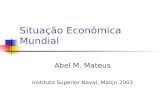 Situação Económica Mundial Abel M. Mateus Instituto Superior Naval, Março 2003.