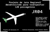 JR04 Projeto de Jato Regional desenvolvido para transportar 120 passageiros Caio Augusto T. Moura Eduardo Coda Machado Fabrício Elias J. di Salvo Fernando.