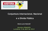 Maria Lucia Fattorelli Plenária FENASPS Luisiânia, 5 de abril de 2013 Conjuntura internacional, Nacional e a Dívida Pública.