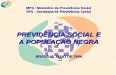 MPS - Ministério da Previdência Social SPS - Secretaria de Previdência Social PREVIDÊNCIA SOCIAL E A POPULAÇÃO NEGRA BRASÍLIA, MAIO DE 2004.