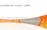 Jornada de Cursos – J2ME Aula 4 – Interface de alto e baixo nível.