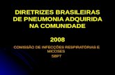 DIRETRIZES BRASILEIRAS DE PNEUMONIA ADQUIRIDA NA COMUNIDADE 2008 COMISSÃO DE INFECÇÕES RESPIRATÓRIAS E MICOSES SBPT.
