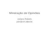Mineração de Opiniões Juliano Rabelo jcbr@cin.ufpe.br.