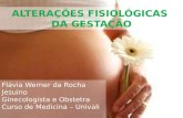 ALTERAÇÕES FISIOLÓGICAS DA GESTAÇÃO Flávia Werner da Rocha Jesuino Ginecologista e Obstetra Curso de Medicina – Univali.