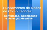 Fundamentos de Redes de Computadores Comutação, Codificação e Detecção de Erros.