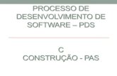 PROCESSO DE DESENVOLVIMENTO DE SOFTWARE – PDS C CONSTRUÇÃO - PAS.