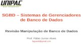 SGBD – Sistemas de Gerenciadores de Banco de Dados Revisão Manipulação de Banco de Dados Prof. Fábio Junior Alves faguanil@gmail.com.