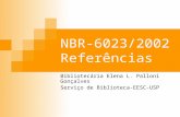 NBR-6023/2002 Referências Bibliotecária Elena L. Palloni Gonçalves Serviço de Biblioteca-EESC-USP.