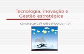 Tecnologia, inovação e Gestão estratégica cynaracarvalho@yahoo.com.br.