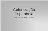 Colonização Espanhola Prof. Ms. Fernando Carvalho.
