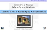 EAD e EDUCAÇÃO CORPORATIVA EAD e EDUCAÇÃO CORPORATIVA Seminário e-ProInfo Educação sem Distância Tema: EAD e Educação Corporativa Brasília-DF, 19 de Maio.