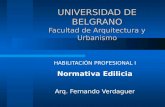 UNIVERSIDAD DE BELGRANO Facultad de Arquitectura y Urbanismo HABILITACIÓN PROFESIONAL I Normativa Edilicia Arq. Fernando Verdaguer.