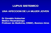 LUPUS SISTEMICO UNA AFECCION DE LA MUJER JOVEN Dr Osvaldo Hubscher Medico Reumatologo Profesor de Medicina, CEMIC, Buenos Aires.