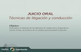 JUICIO ORAL Técnicas de litigación y conducción Objetivo: Profundizar el dominio de las destrezas de conducción y litigación en Juicios Orales, en el marco.