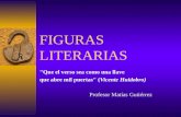 FIGURAS LITERARIAS "Que el verso sea como una llave que abre mil puertas" (Vicente Huidobro) Profesor Matías Gutiérrez.