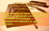 COMO HABLAR CORRECTAMENTE EL CASTELLANO Si tiene interés en hacer uso del idioma castellano, aplicando correctamente su abundante terminología, Practique.