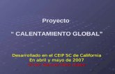 Proyecto CALENTAMIENTO GLOBAL Desarrollado en el CEIP SC de California En abril y mayo de 2007 Víctor Manuel Melo López.