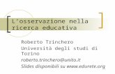 1 Losservazione nella ricerca educativa Roberto Trinchero Università degli studi di Torino roberto.trinchero@unito.it Slides disponibili su .