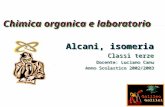Chimica organica e laboratorio Alcani, isomeria Classi terze Docente: Luciano Canu Anno Scolastico 2002/2003 Alcani, isomeria Classi terze Docente: Luciano.