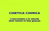 CINETICA CHIMICA Il meccanismo e la velocità delle reazioni in fase gassosa.