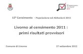 15° Censimento - Popolazione ed Abitazioni 2011 Livorno al censimento 2011 : primi risultati provvisori Comune di Livorno 27 settembre 2012.