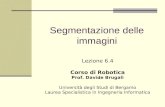 Segmentazione delle immagini Università degli Studi di Bergamo Laurea Specialistica in Ingegneria Informatica Lezione 6.4 Corso di Robotica Prof. Davide.