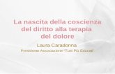 La nascita della coscienza del diritto alla terapia del dolore Laura Caradonna Presidente Associazione Tutti Più Educati.