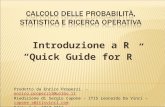 Introduzione a R Quick Guide for R Prodotto da Enrico Properzi - enrico.properzi3@unibo.itenrico.properzi3@unibo.it Riedizione di Sergio Capone – ITIS.