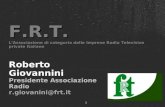 1 F.R.T. LAssociazione di categoria delle Imprese Radio Televisive private Italiane Roberto Giovannini Presidente Associazione Radio r.giovanini@frt.it.