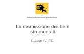 La dismissione dei beni strumentali Classe IV ITC Albez edutainment production.
