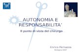AUTONOMIA E RESPONSABILITA Enrico Pernazza Bologna 2007 Il punto di vista del chirurgo.