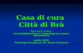 Casa di cura Città di Brà Specialità medica: Area Riabilitazione e Lungodegenza neuro-psichiatrica Aprile 2010 Psicologo Formatore: Dr. Paolo Calvarese.