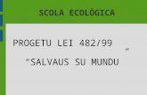 SCOLA ECOLÒGICA PROGETU LEI 482/99 SALVAUS SU MUNDU.