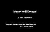 Memorie di domani Memorie di Domani a tutti i bambini Scuola Media Statale Via Santhià a.s. 2007/2008.