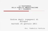 LA TRASPARENZA DELLA PUBBLICA AMMINISTRAZIONE ED I PAGAMENTI Ordine degli ingegneri di Bologna martedì 25 gennaio 2011 Avv. Federico Ventura.