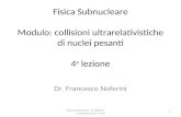 Fisica Subnucleare Modulo: collisioni ultrarelativistiche di nuclei pesanti 4 a lezione Dr. Francesco Noferini 1 Fisica subnucleare - F. Noferini Lunedì