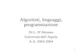 1 Algoritmi, linguaggi, programmazione Di L. DAbramo Università dellAquila A.A. 2003-2004.