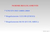 NORME/REGOLAMENTI UNI EN ISO 14001:2004 Regolamento 1221/09 (EMAS) Regolamento 66/10 (ECOLABEL) MI-SGA –mar 13.