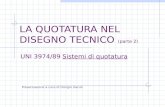 LA QUOTATURA NEL DISEGNO TECNICO (parte 2) Presentazione a cura di Giorgio Garuti UNI 3974/89 Sistemi di quotatura.