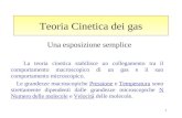 1 Teoria Cinetica dei gas Una esposizione semplice La teoria cinetica stabilisce un collegamento tra il comportamento macroscopico di un gas e il suo.