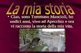 Ciao, sono Tommaso Mancioli, ho undici anni, vivo ad Apecchio e ora vi racconto la storia della mia vita.