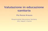 Valutazione in educazione sanitaria Pio Russo Krauss Responsabile Educazione Sanitaria ASL Napoli 1 Centro.