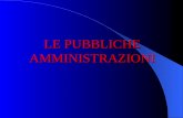 LE PUBBLICHE AMMINISTRAZIONI Con la locuzione pubblica amministrazione si fa riferimento, in termini generali, all'insieme delle persone giuridiche pubbliche.