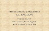 Presentazione programma a.s. 2002/2003 TOPOGRAFIA nella classe QUINTA geom. Prof. Raffaele AGRIESTI.