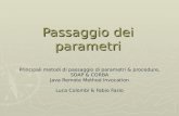Passaggio dei parametri Principali metodi di passaggio di parametri & procedure, SOAP & CORBA Java Remote Method Invocation Luca Colombi & Fabio Fazio.