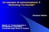 Rossana Vatinno Master in: Comunicazione e Divulgazione Scientifica Università degli Studi di Teramo Un esempio di comunicazione: Il Marketing Territoriale.