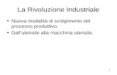 1 La Rivoluzione Industriale Nuova modalità di svolgimento del processo produttivo; Dallutensile alla macchina utensile.