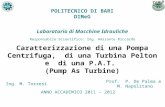 Caratterizzazione di una Pompa Centrifuga, di una Turbina Pelton e di una P.A.T. (Pump As Turbine) Ing. M. Torresi Prof. P. De Palma e M. Napolitano Laboratorio.
